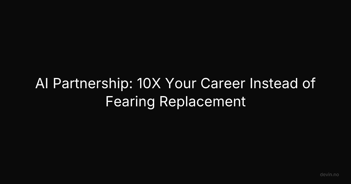 AI Partnership: 10X Your Career Instead of Fearing Replacement - Dev, in
