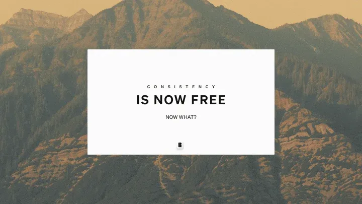 Consistency is now free. Now what?