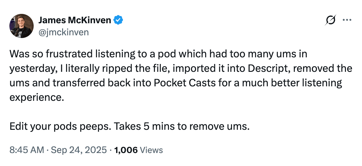 X post from @jmckiven that reads: "Was so frustrated listening to a pod which had too many ums in yesterday, I literally ripped the file, imported it into Descript, removed the ums and transferred back into Pocket Casts for a much better listening experience.  Edit your pods peeps. Takes 5 mins to remove ums."