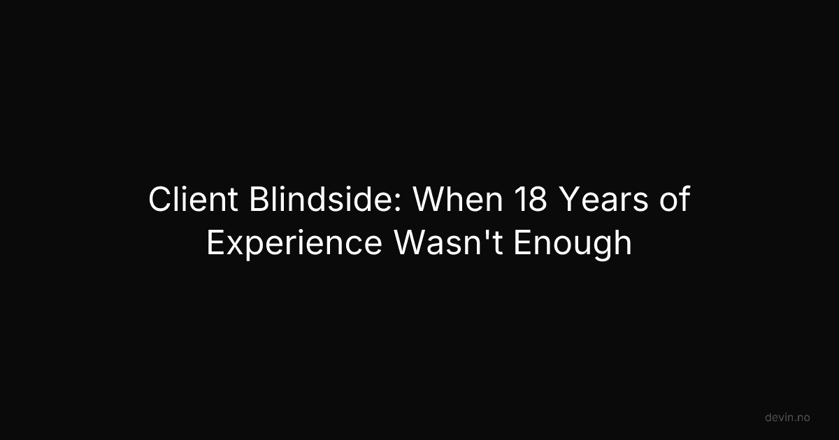 Client Blindside: When 18 Years of Experience Wasn't Enough - Dev, in