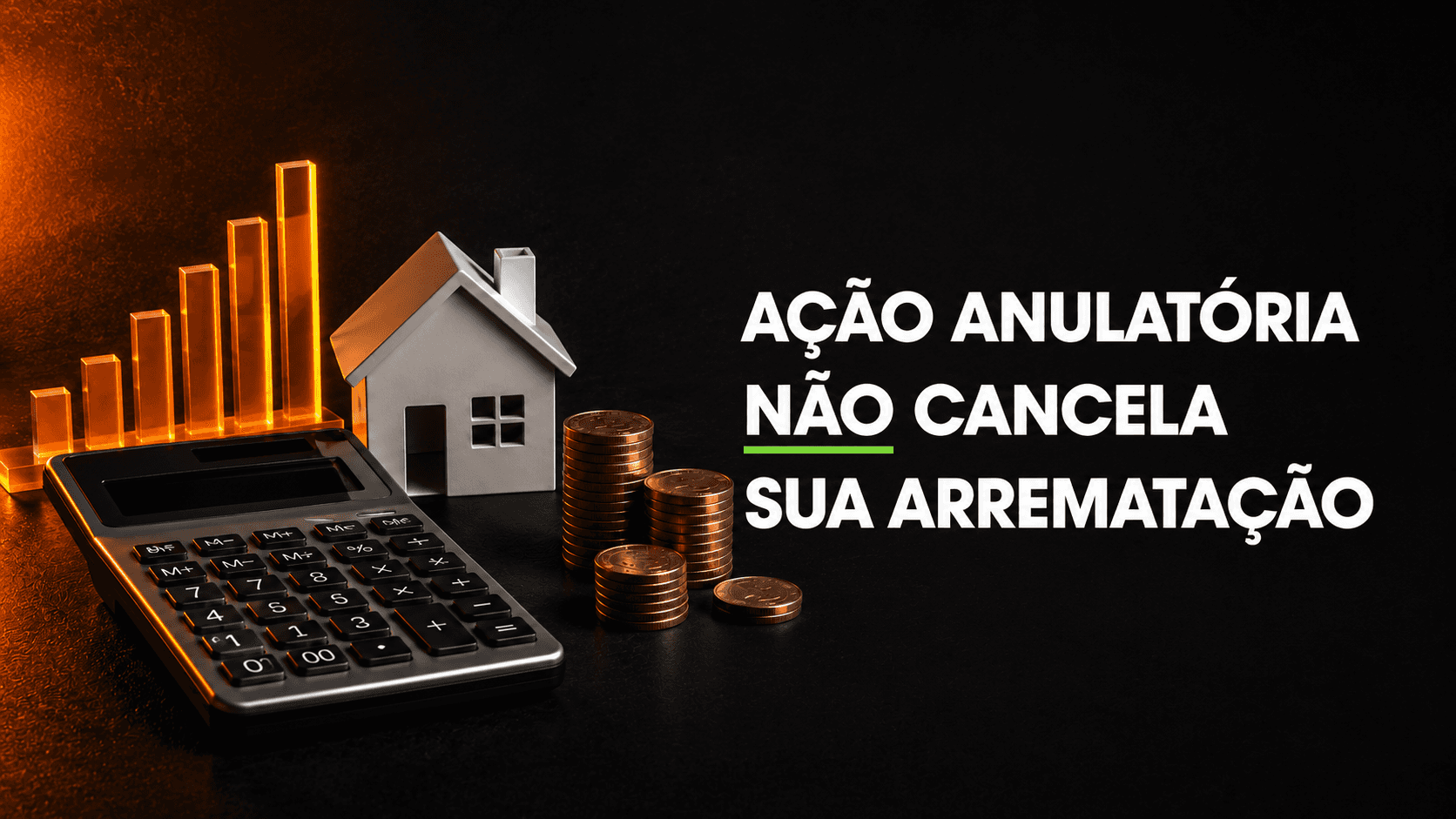 Thumbnail horizontal com fundo preto e iluminação laranja à esquerda, mostrando uma calculadora, um gráfico de barras crescente, uma miniatura de casa branca e pilhas de moedas. À direita, o texto em branco “Ação anulatória não cancela sua arrematação” aparece em destaque, com a palavra “não” sublinhada em verde, transmitindo segurança jurídica no contexto de leilões de imóveis.
