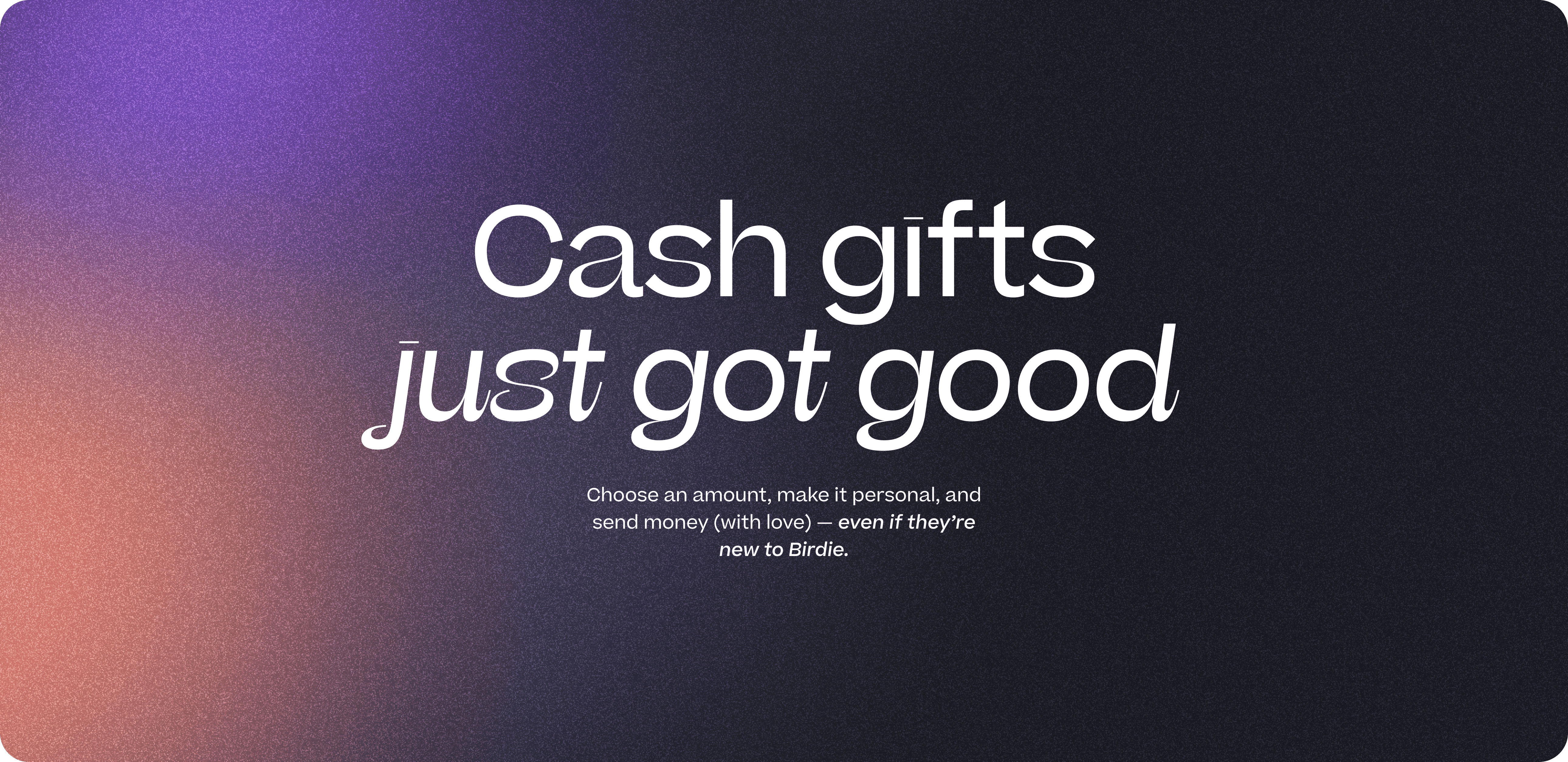 Text on a gradient background: "Cash gifts just got good."