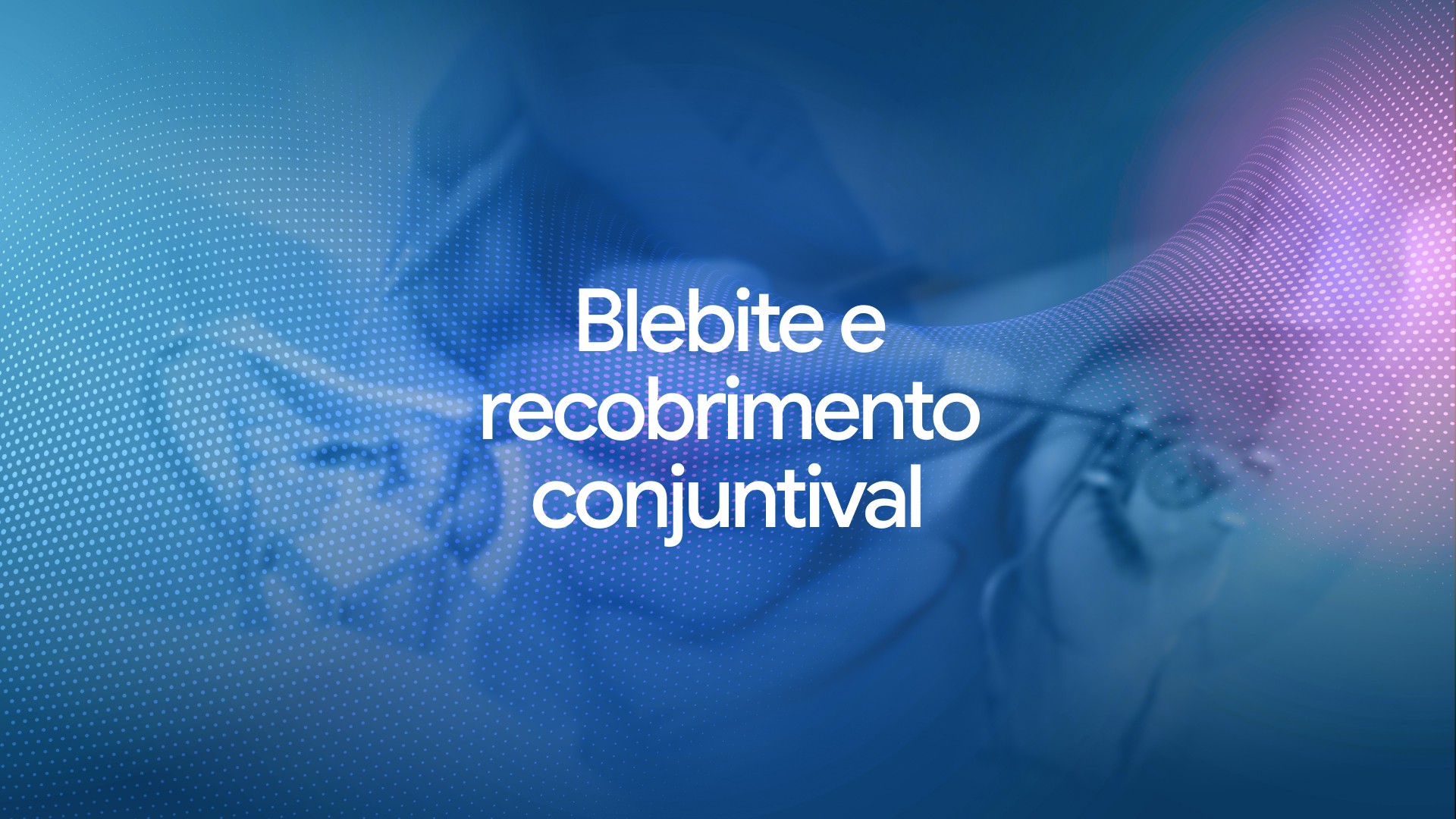 Blebite e recobrimento conjuntival