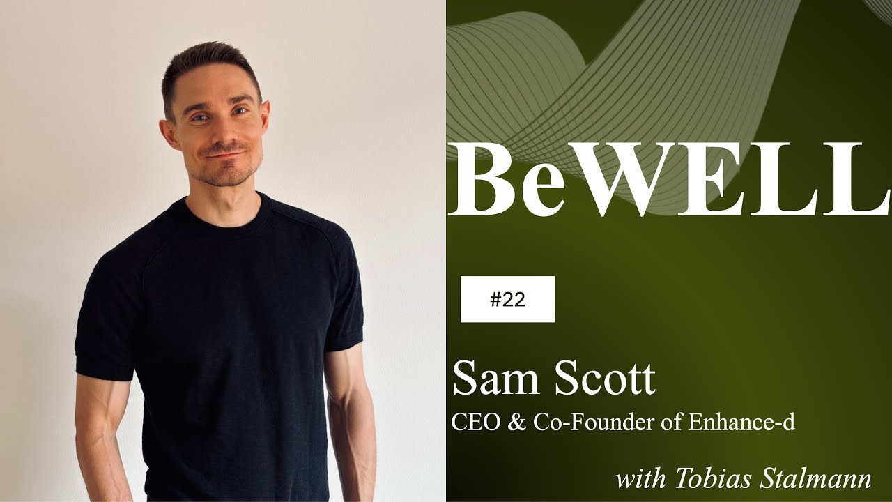 Meet Sam Scott, CEO & Co-Founder of Enhance-d - BeWELL Podcast with Tobias Stalmann.jpg