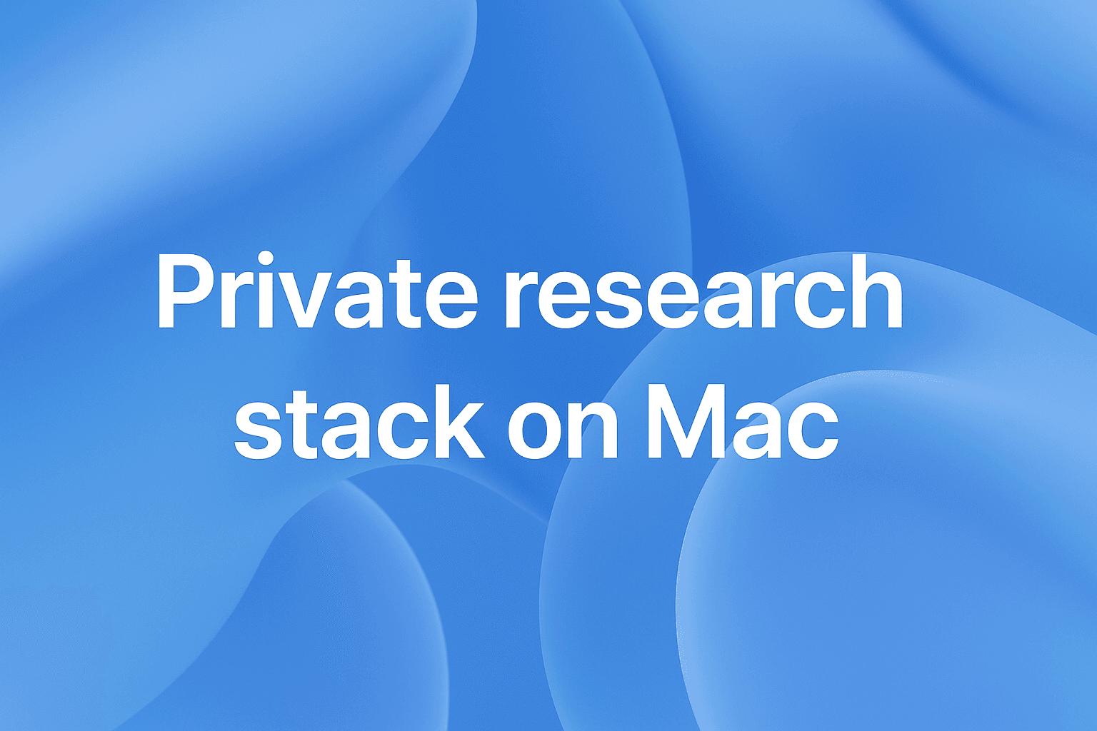 Private research stack on Mac