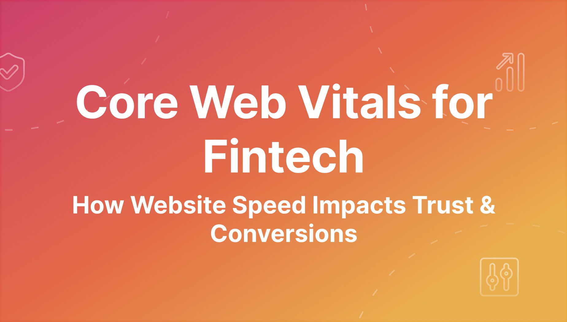 Core Web Vitals for Fintech: How Speed Builds Trust & Conversions