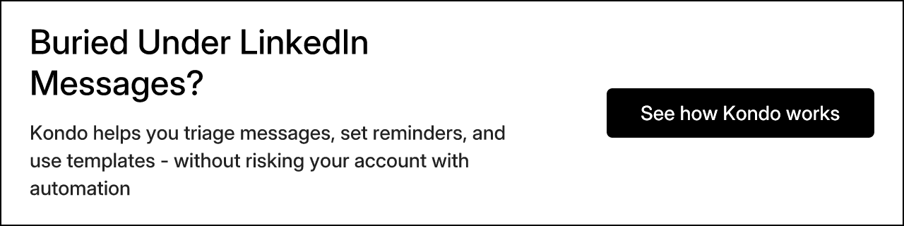 Buried Under LinkedIn Messages? Kondo helps you triage messages, set reminders, and use templates - without risking your account with automation