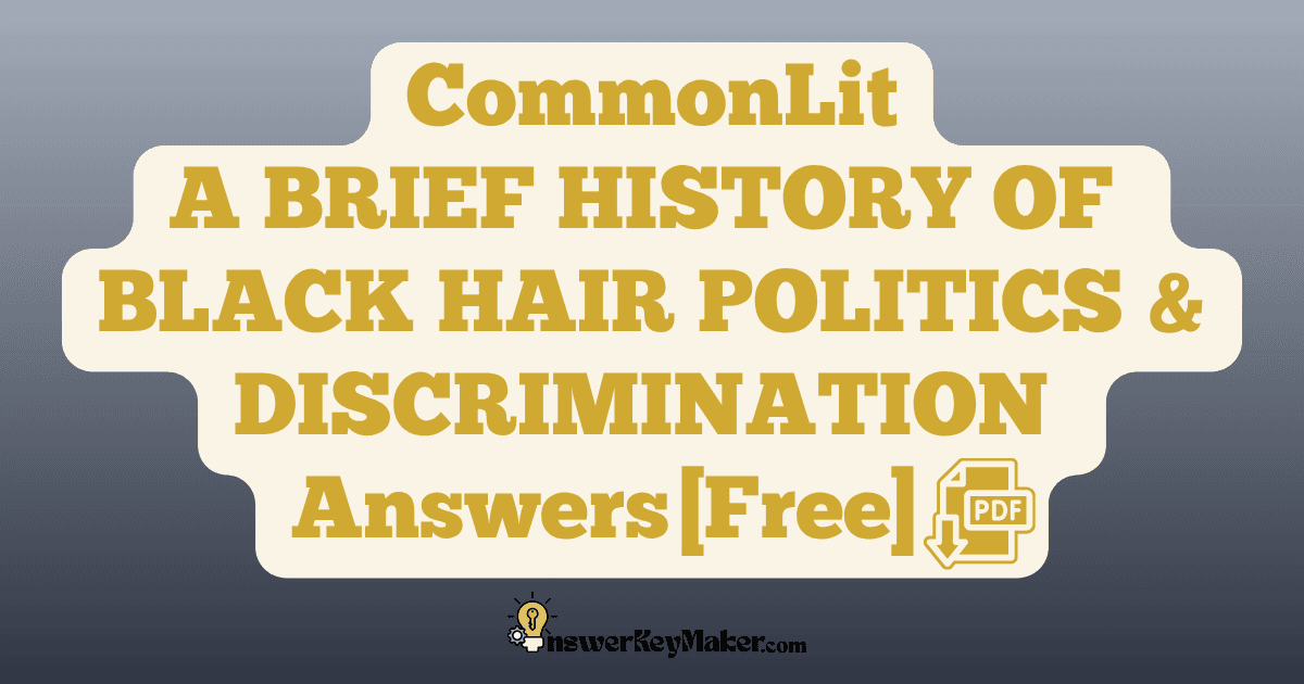 Download CommonLit A BRIEF HISTORY OF BLACK HAIR POLITICS & DISCRIMINATION answer key PDF free for students - includes complete answers for text dependent & assessment questions.