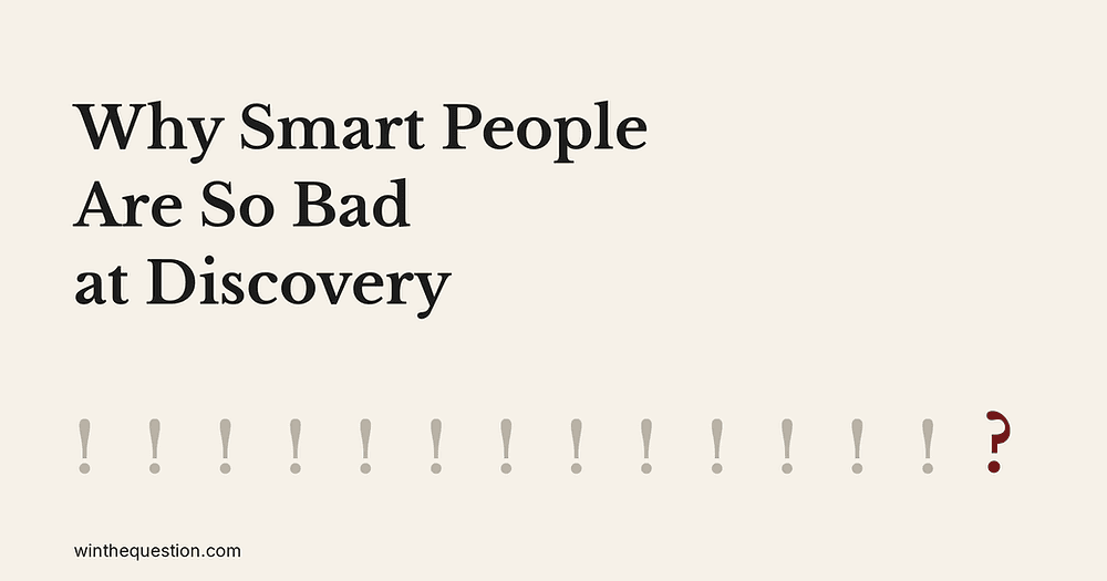 Why Smart People Are So Bad at Discovery Meetings