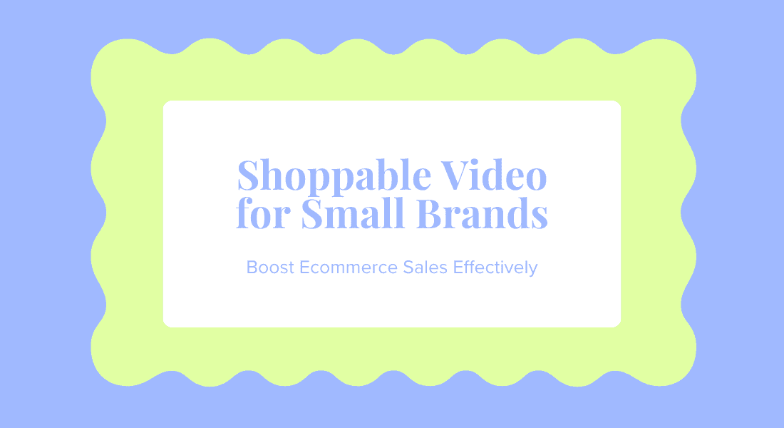 Shoppable Video for Small Brands