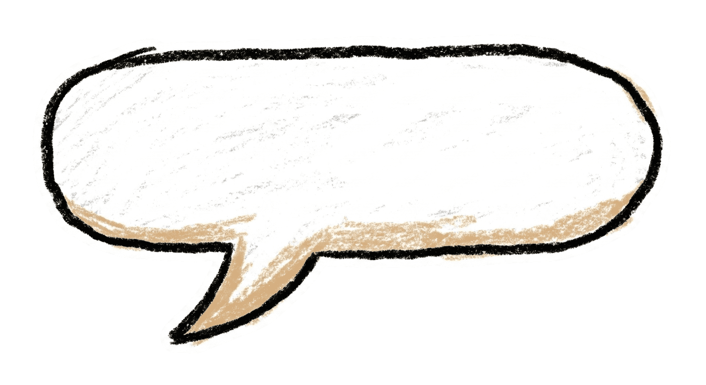 A hand-drawn speech bubble with a textured black outline, white interior, and tan crayon shading along the bottom edge.