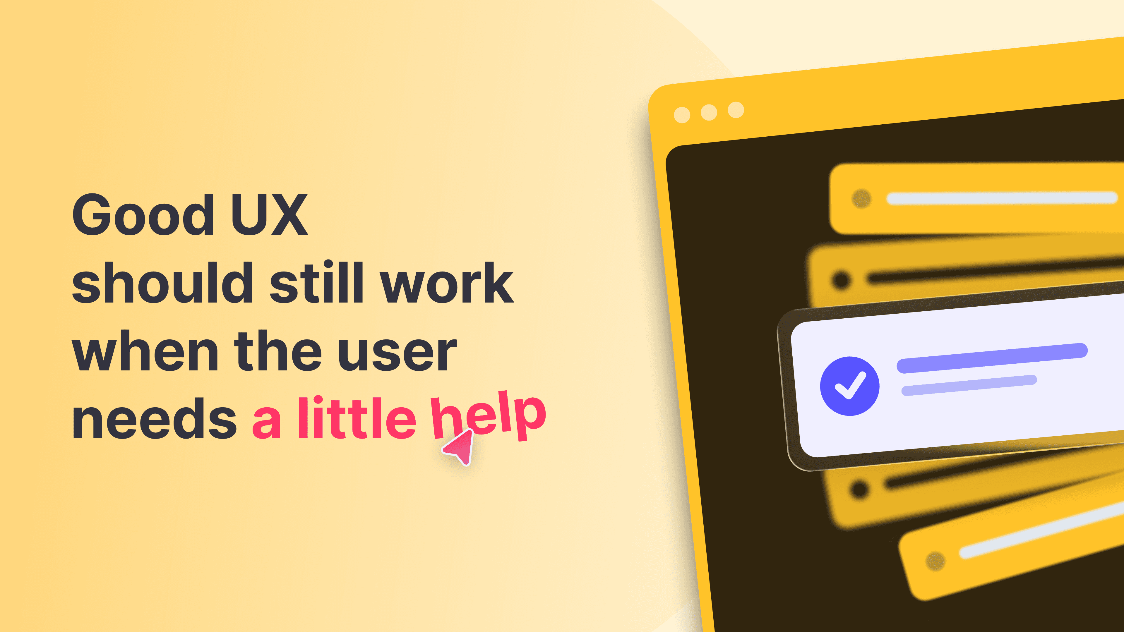 Yellow banner reading “Good UX should still work when the user needs a little help,” with a browser window showing a highlighted list item with a checkmark and a pink cursor beside the words “a little help”