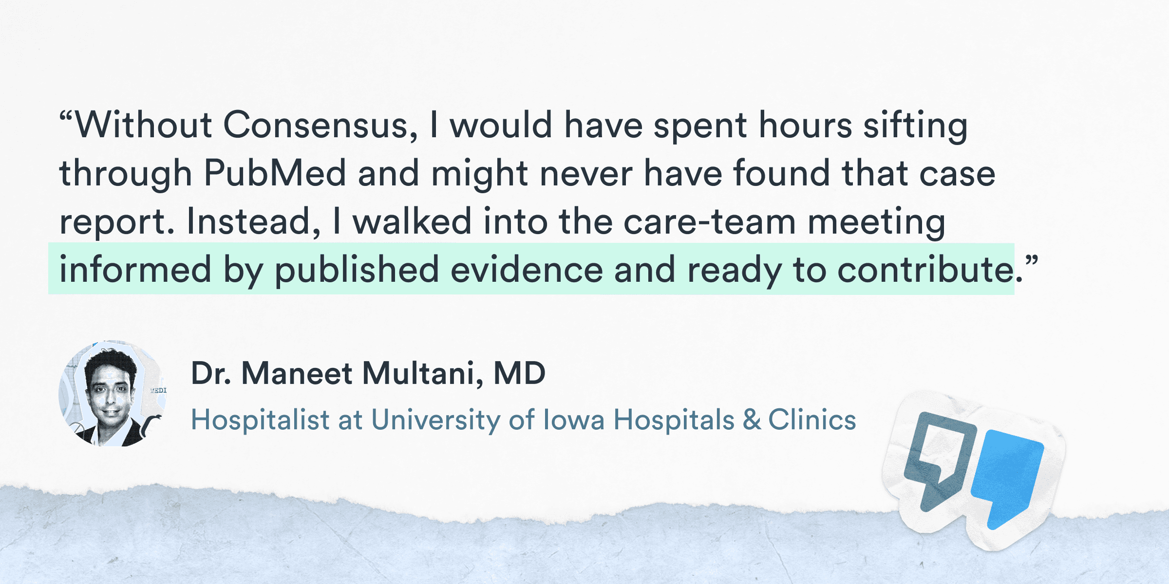 Testimonial from Dr. Maneet Multani explaining that Consensus helped him avoid hours of PubMed searching and arrive at a care-team meeting informed by published evidence.