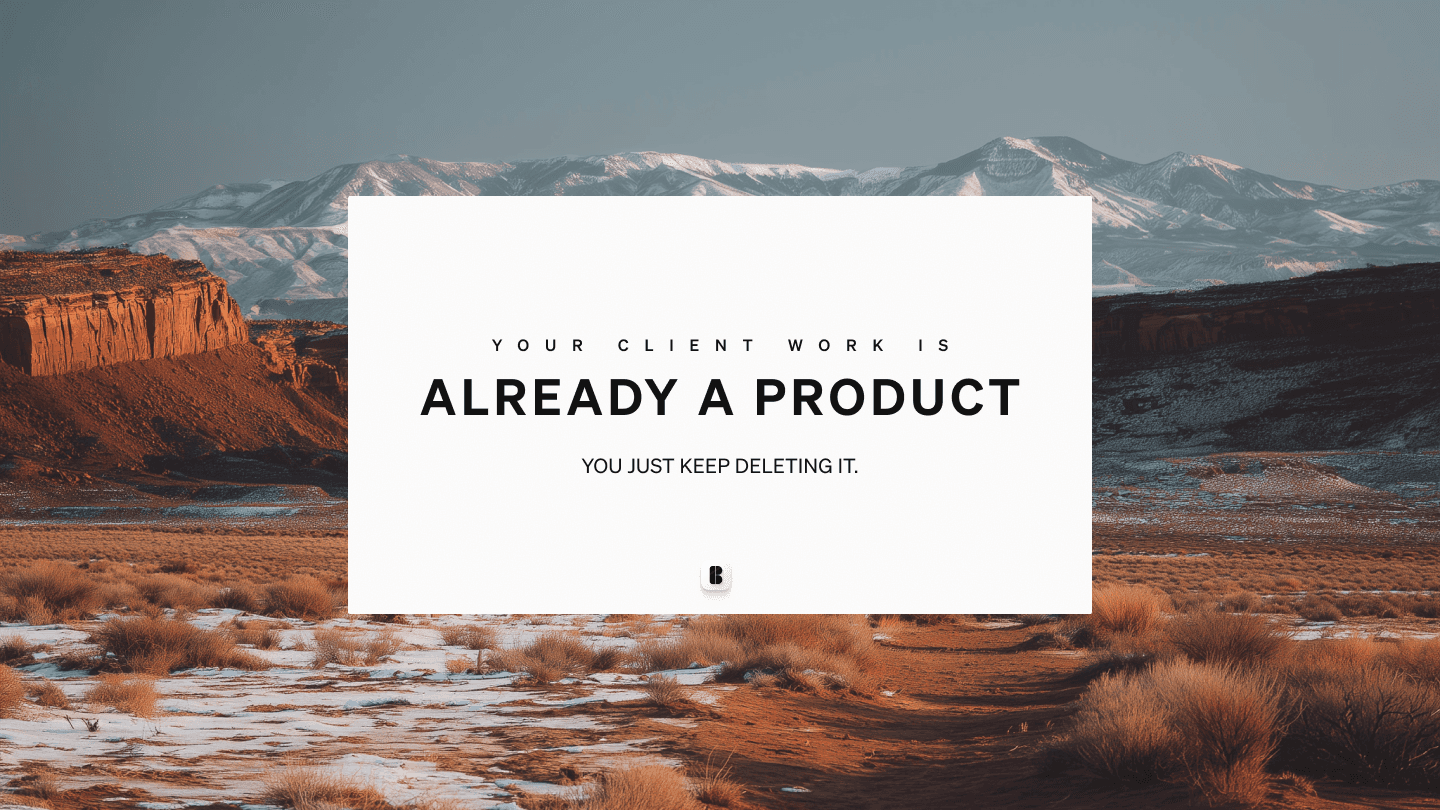 Your Client Work Is Already a Product. You Just Keep Deleting It.