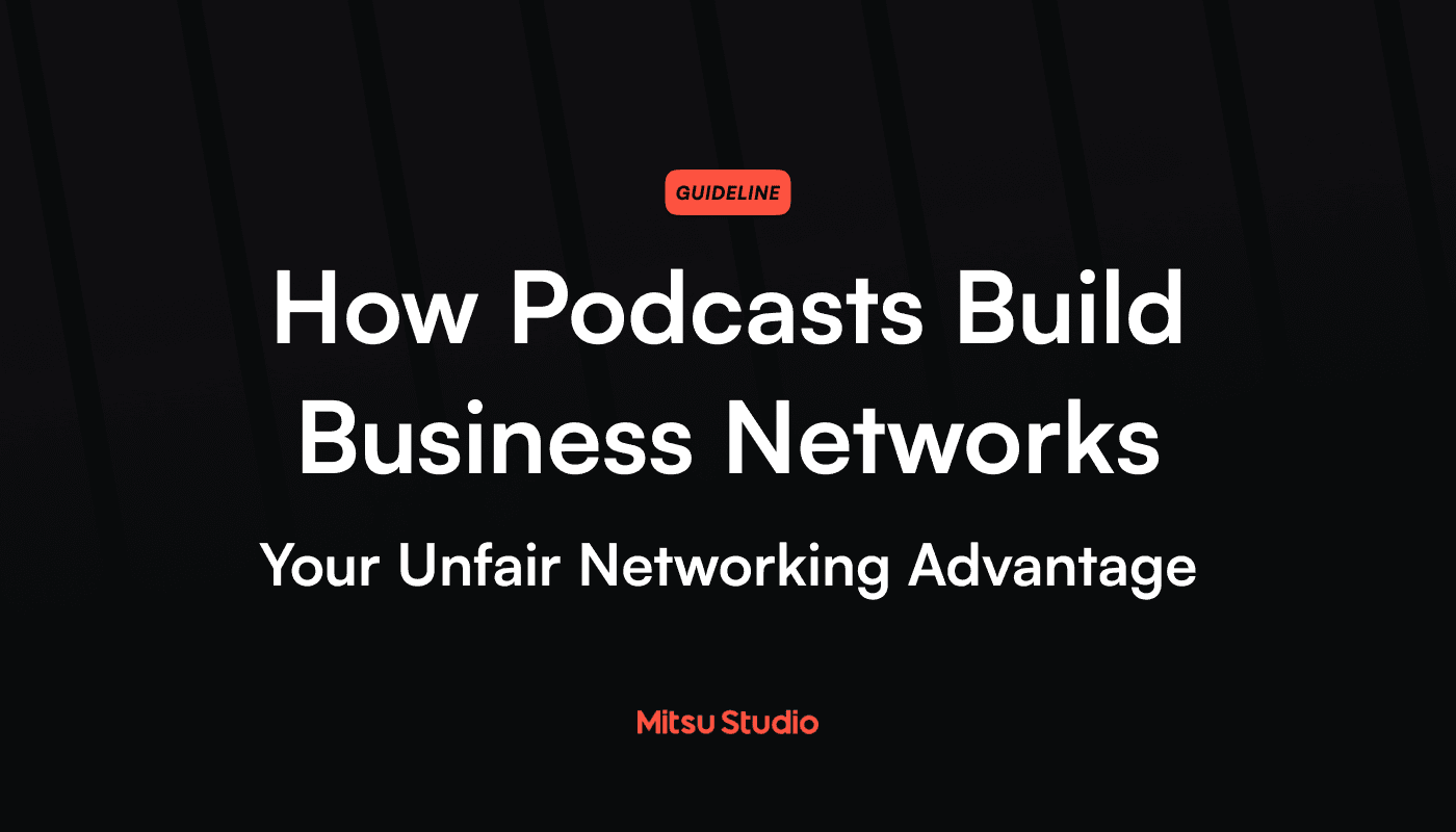 How Podcasts Build Business Networks: Your Unfair Networking Advantage Your Unfair Networking Advantage | Mitsu Studio