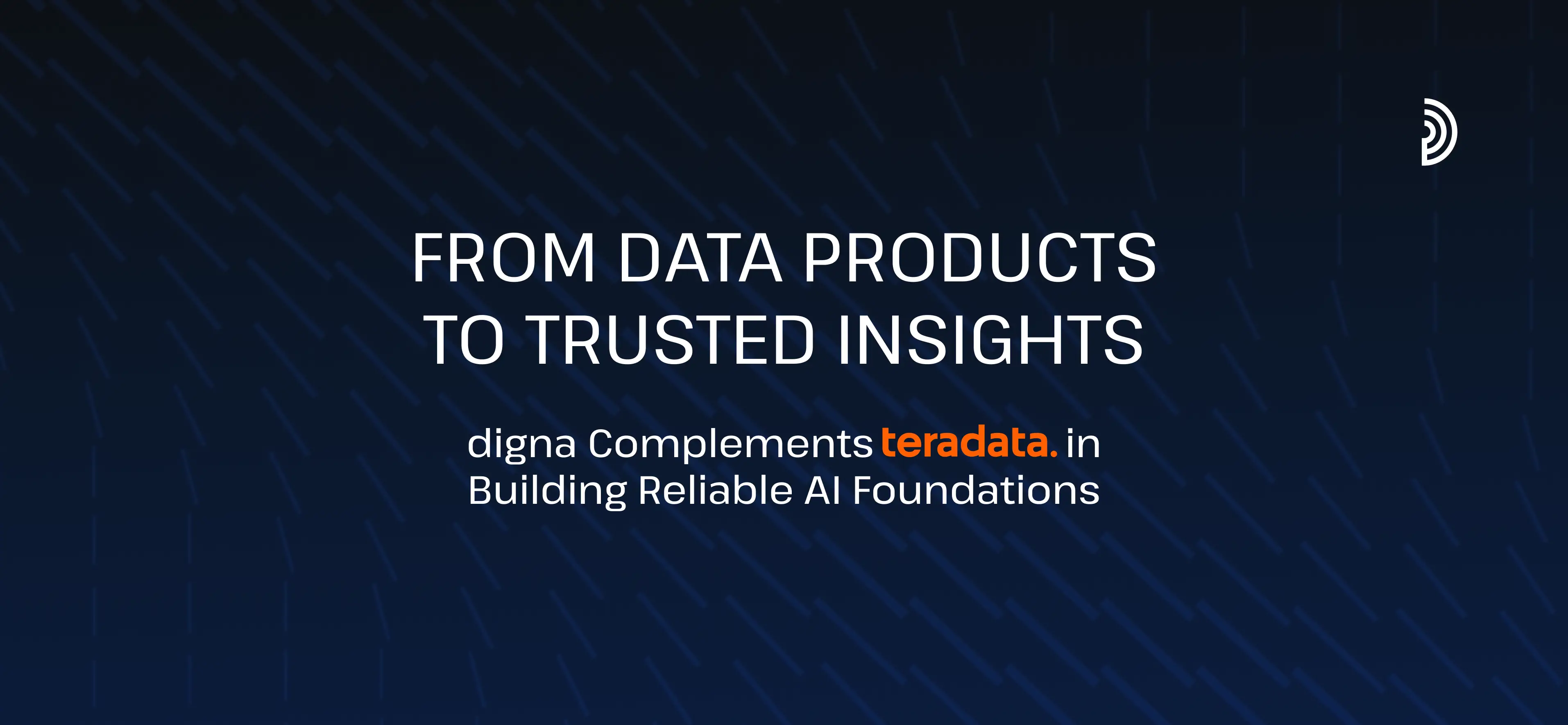 Od Data Products do Zaufanych Wglądów — jak digna uzupełnia Teradata w tworzeniu niezawodnych fundamentów AI