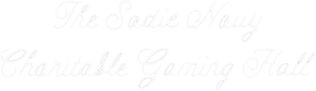 Graphical logo of The Sadie Nauy Charitable Gaming Hall featuring white text in a stylized, elegant font, symbolizing the venue’s upscale and charitable focus.