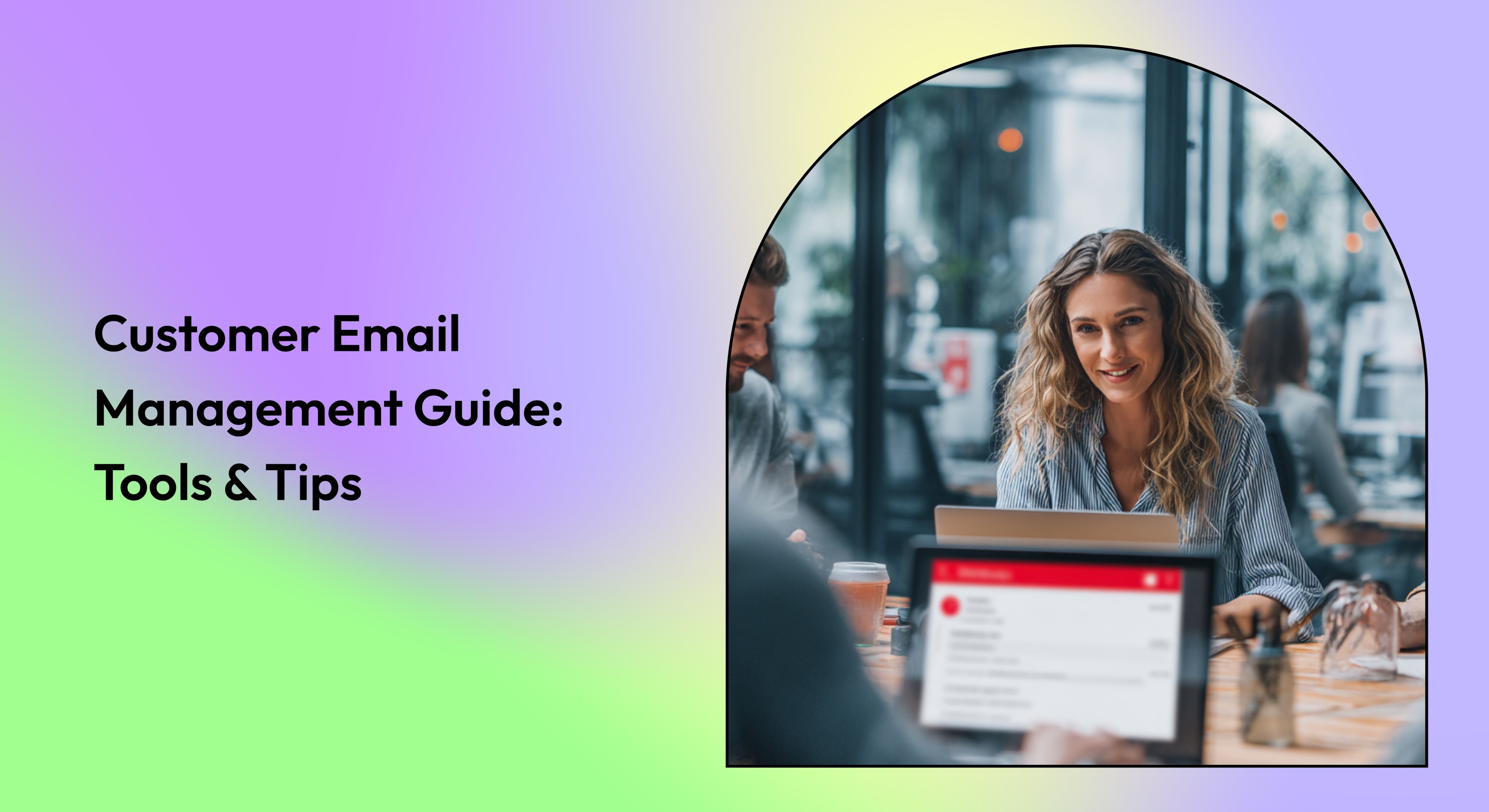 Customer Email Management Guide: Tools &Tips