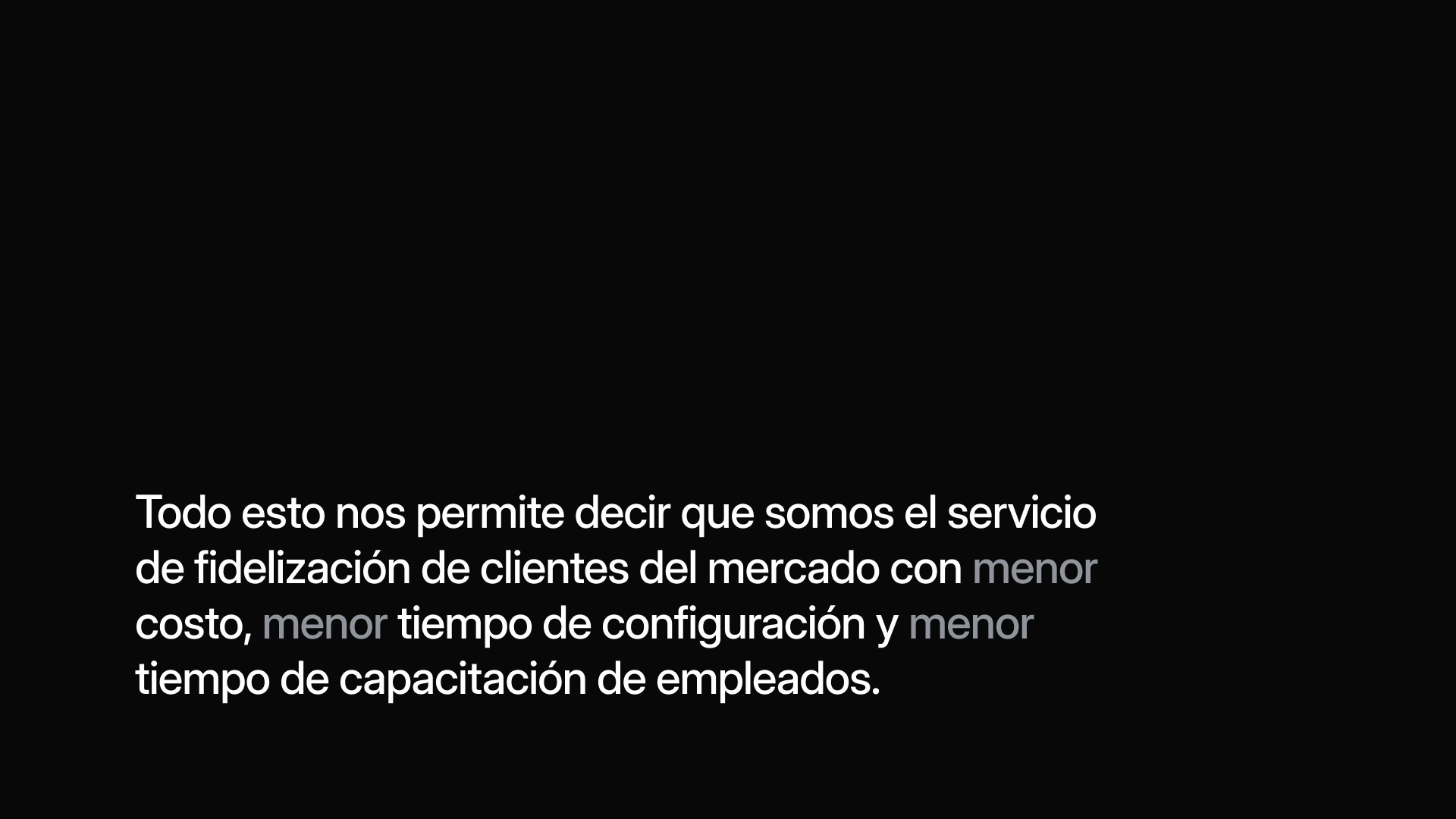 Todo esto nos permite decir que somos el servicio de fidelización de clientes del mercado con menor costo, menor tiempo de configuración y menor tiempo de capacitación de empleados.