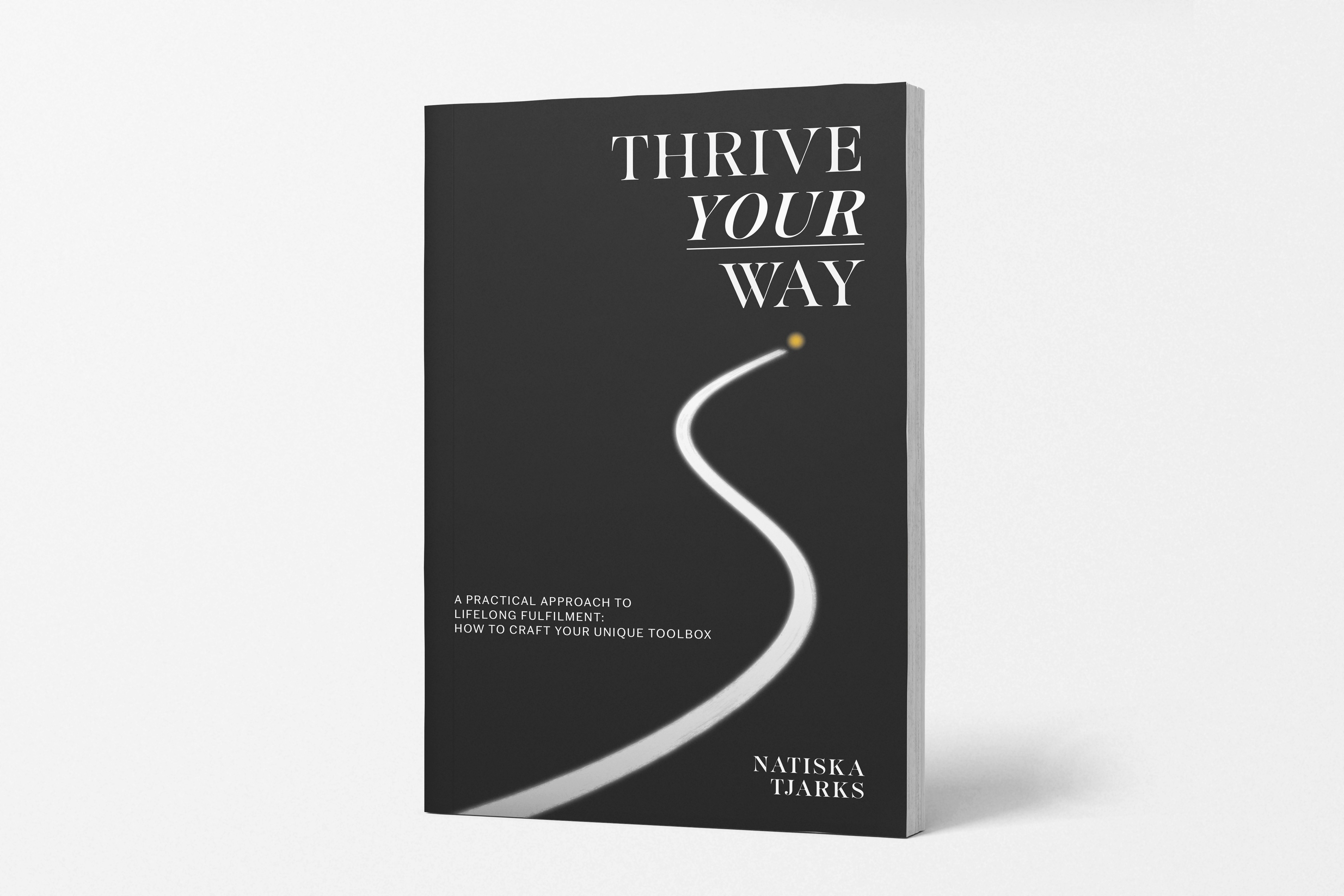 Thrive Your Way Book A Practical Approach to Lifelong Fulfilment How Yo Build Your Unique Toolbox Author Natiska Tjarks