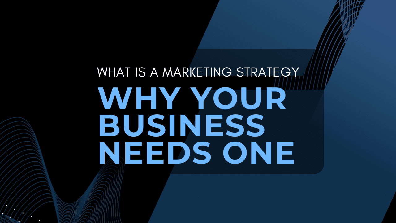 What Is a Marketing Strategy and Why Your Business Needs One