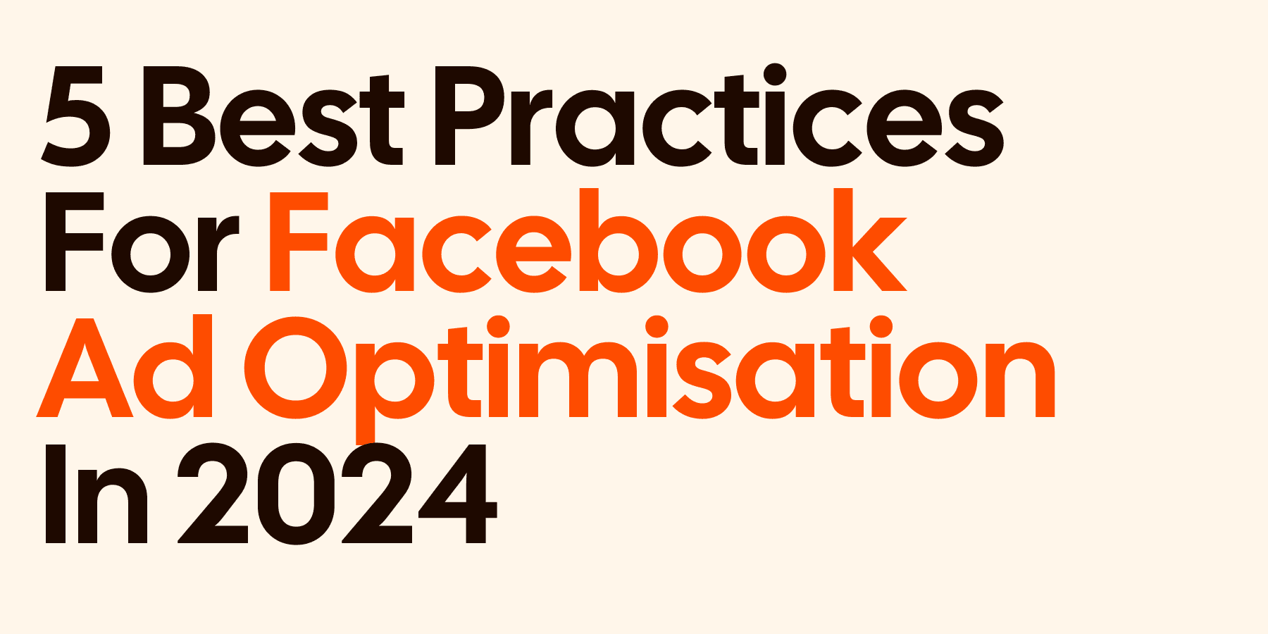 5 best practices for facebook ad optimisation in 2024 in black and orange text on a cream background