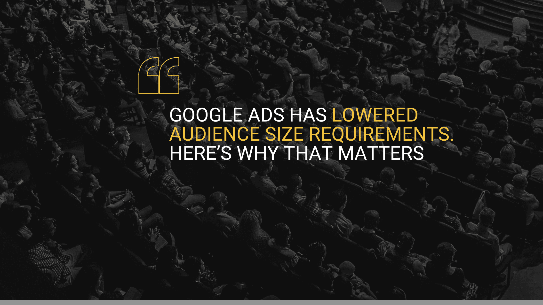 A blog post hero title image for 'Google Ads has Lowered Audience Size Requirements. Here's Why That Matters'