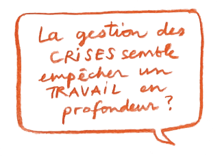 "La gestion des crises semble empêcher un travail en profondeur ?"