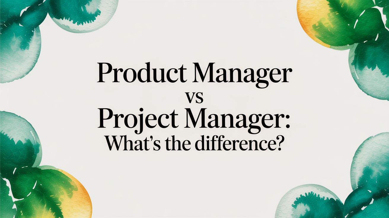 Product Manager vs Project Manager: What's the Difference?