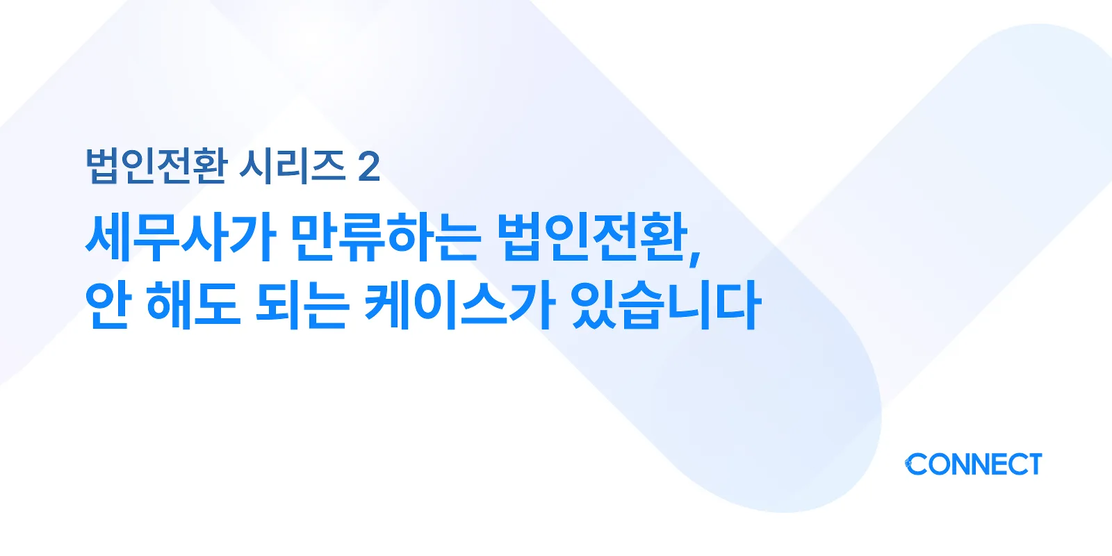 세무사가 만류하는 법인전환, 안 해도 되는 케이스가 있습니다 커넥트 세무회계 블로그 썸네일