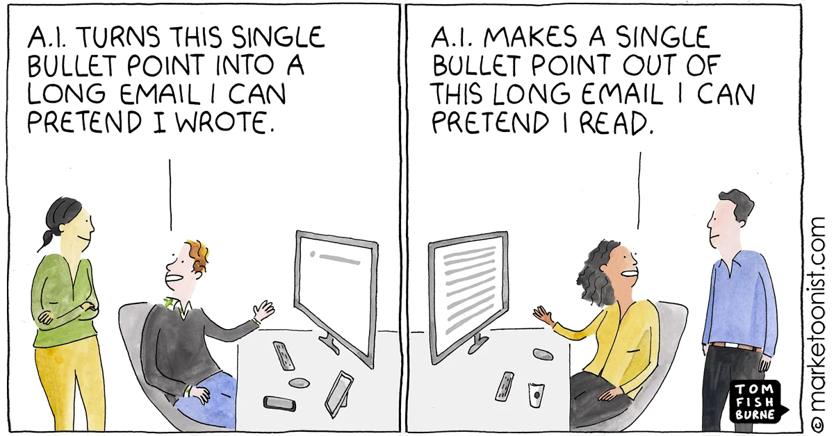 Comic of two people at computers talking to their coworkers. One person says, "AI turns this single bullet point into a long email I can pretend I wrote." The other says, "AI makes a single bullet point out of this long email I can pretend I read."