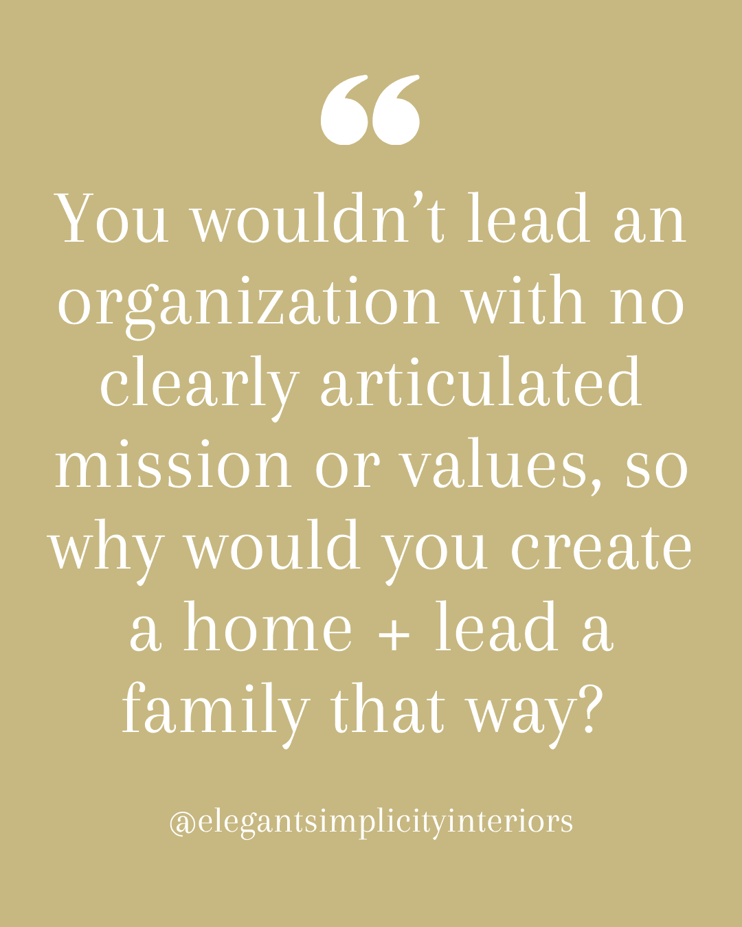 “You wouldn’t lead an organization with no clearly articulated mission or values, so why would you try to create home + lead a family that way?” quote&nbsp;by Sherri Monte, interior designer at, Elegant Simplicity in Bellevue, Washington.