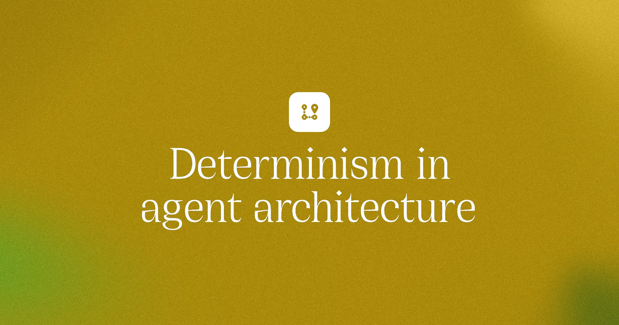 Determinism in agent architecture