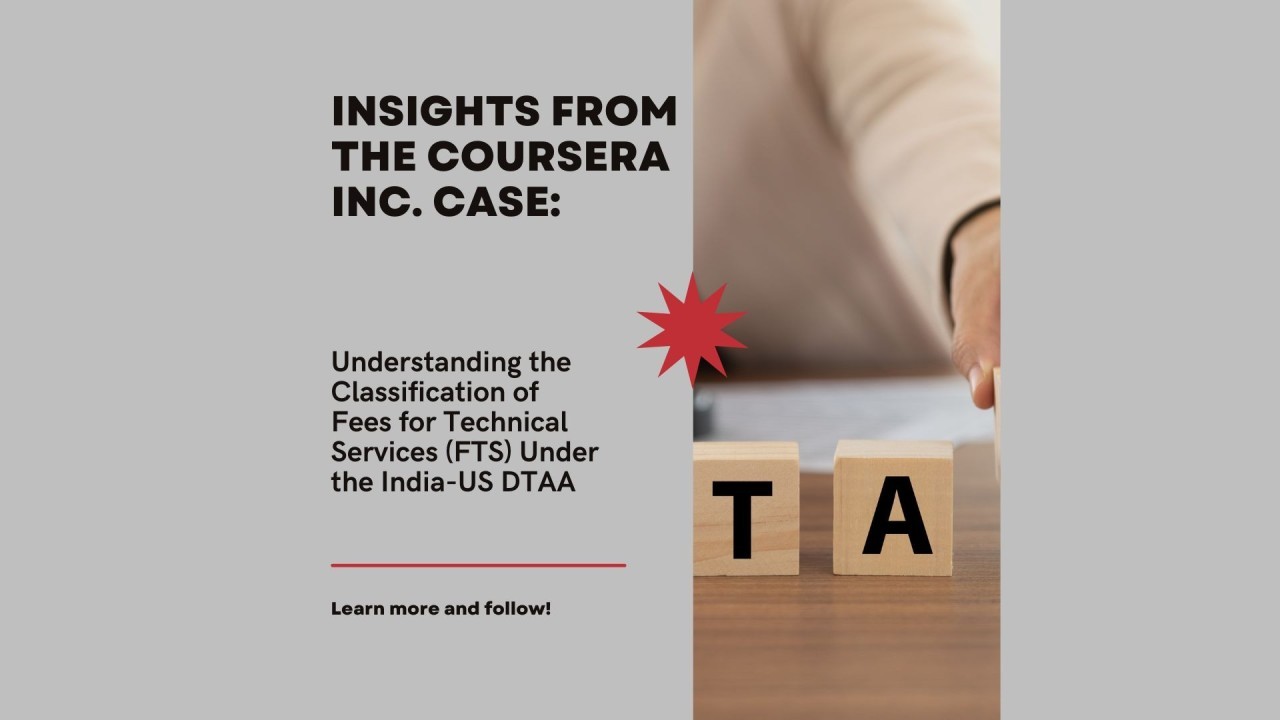Insights from the Coursera Inc. Case: Understanding the Classification of Fees for Technical Services (FTS) Under the India-US DTAA