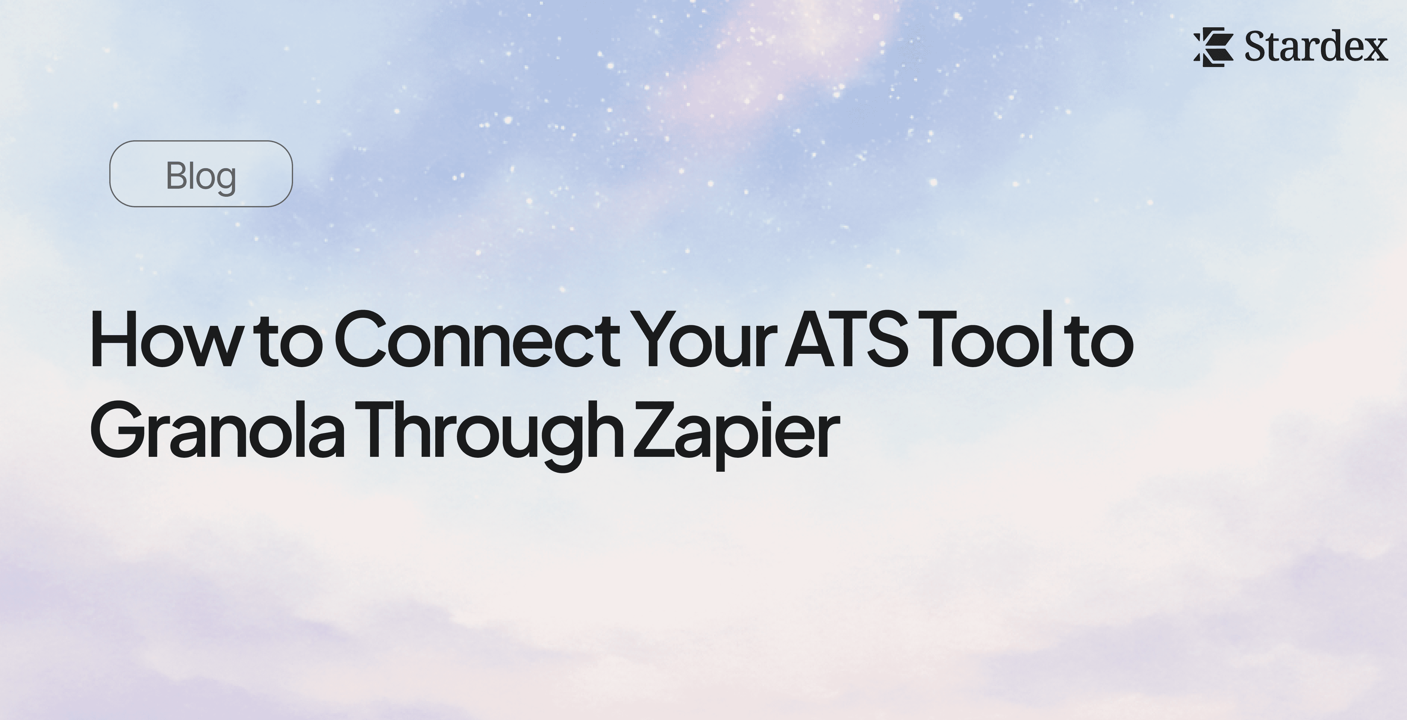 How to Connect Your ATS Tool to Granola Through Zapier | Stardex ATS Blog