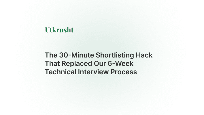 The 30-Minute Shortlisting Hack That Replaced Our 6-Week Technical Interview Process