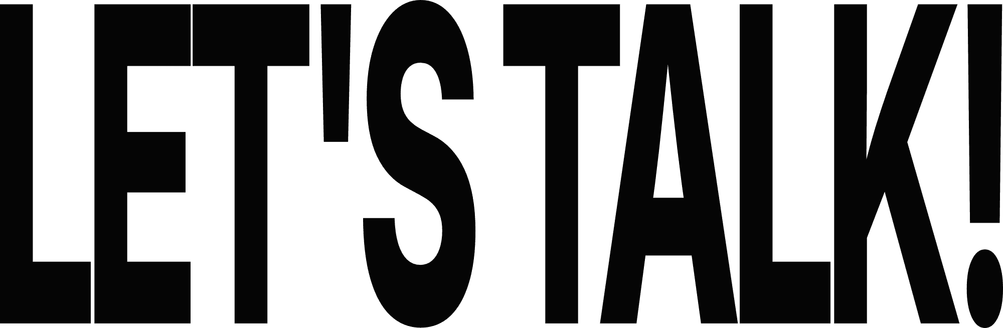 The words "LET'S TALK!" in a bold, stretched, condensed sans-serif typeface.