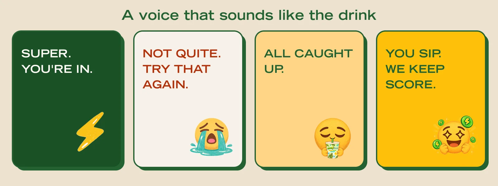 Short, energetic microcopy from the app: Super. You're in. Not quite. All caught up. You sip. We keep score.
