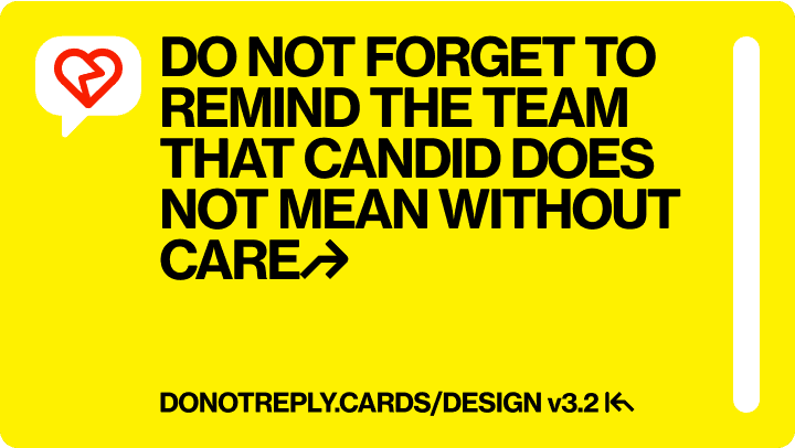 DO NOT FORGET TO REMIND THE TEAM THAT CANDID DOES NOT MEAN WITHOUT CARE↱