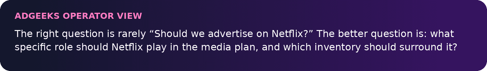 AdGeeks operator view: define the specific role Netflix should play in the media plan before choosing inventory.
