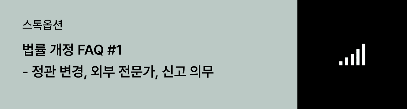 스톡옵션 법률 개정 FAQ (1) - 정관 변경, 외부 전문가, 신고 의무