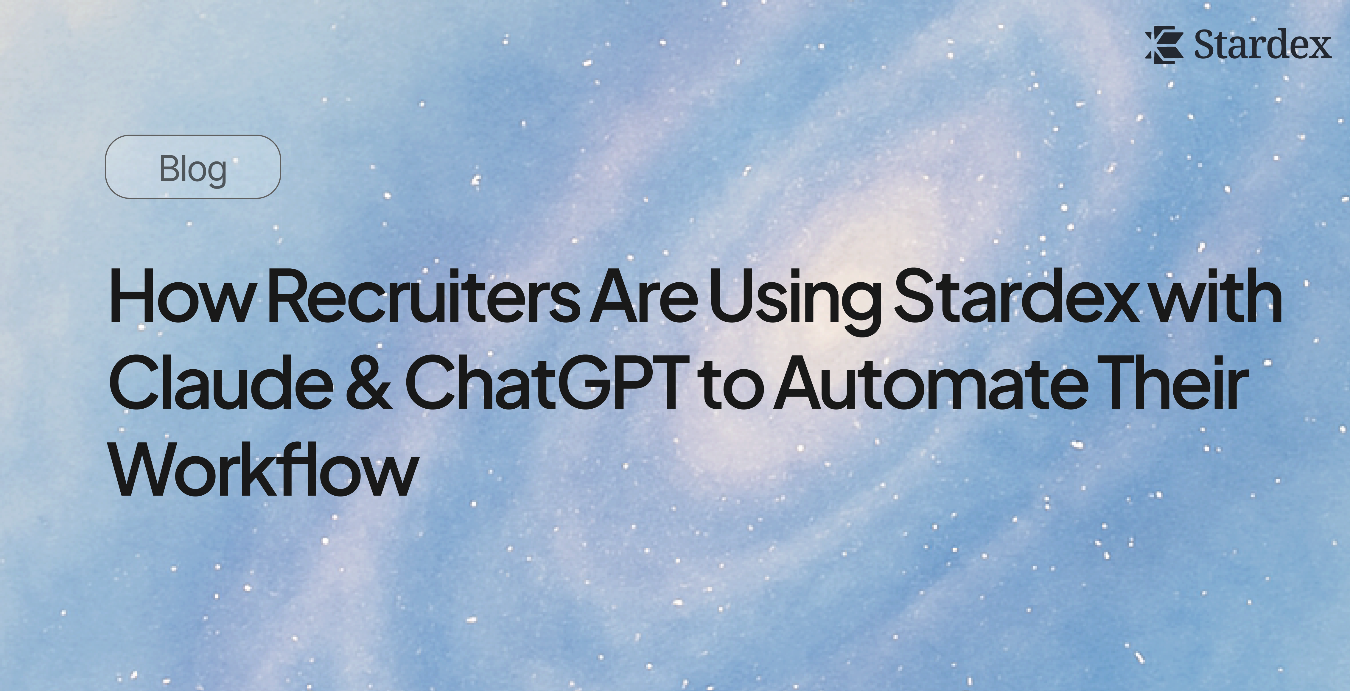 How Recruiters Are Using Stardex with Claude & ChatGPT to Automate Their Workflow | Stardex AI ATS Blog Post