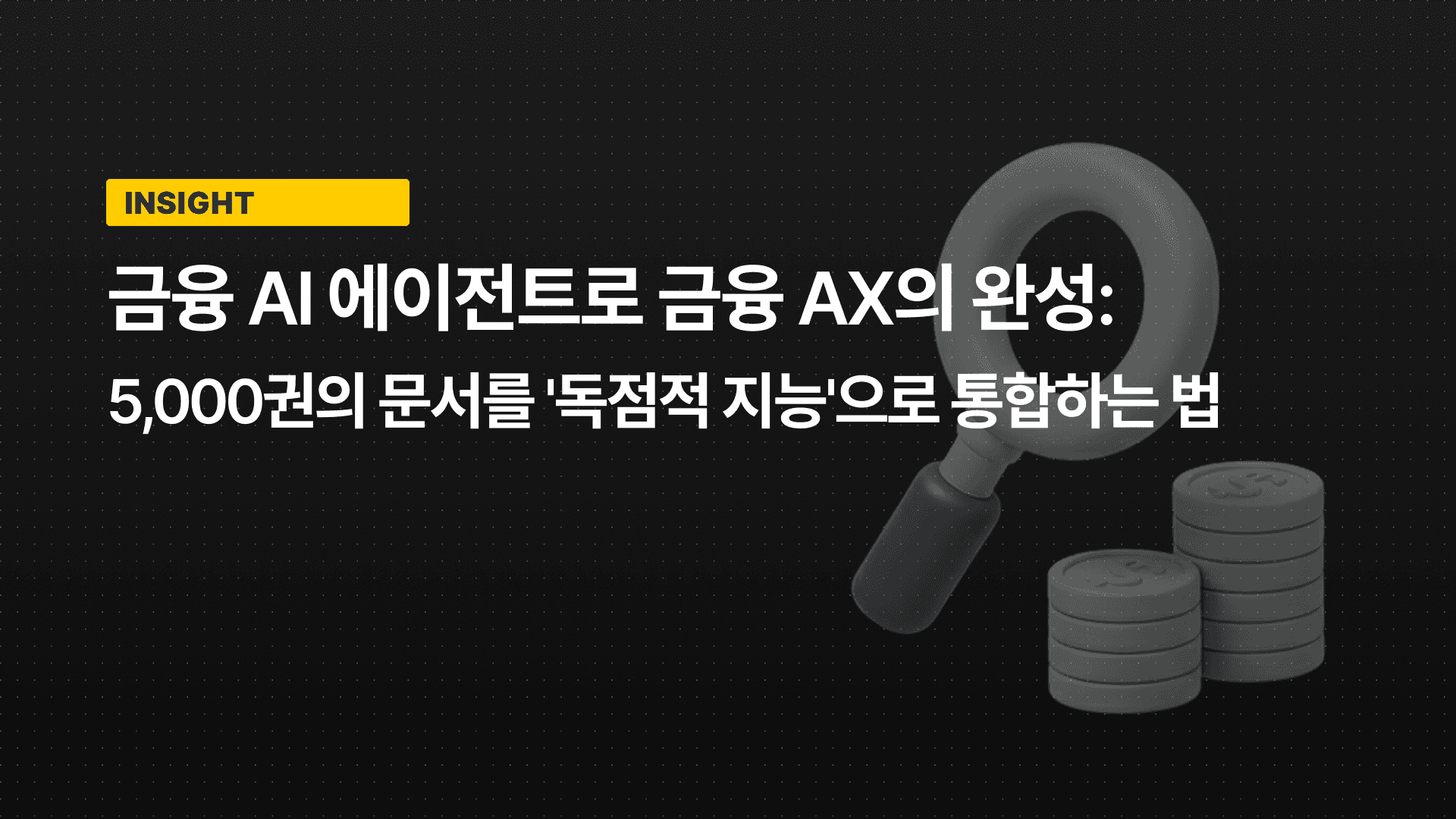 금융 AI 에이전트로 금융 AX의 완성: 5,000권의 문서를 '독점적 지능'으로 통합하는 법
