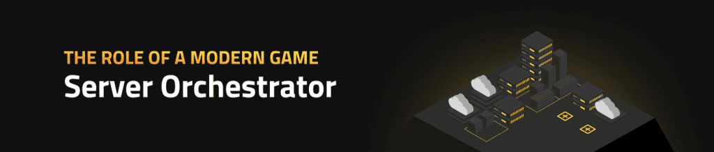 The Role of a Modern Game Server Orchestrator