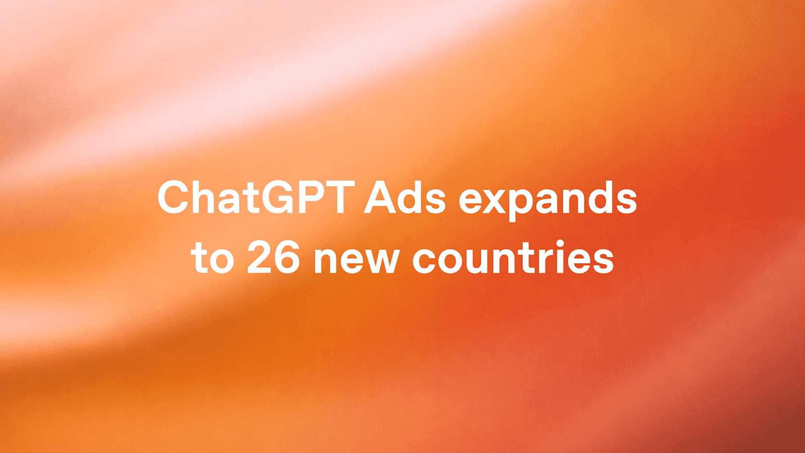 White text reading "ChatGPT Ads expands to 26 new countries" on an orange gradient