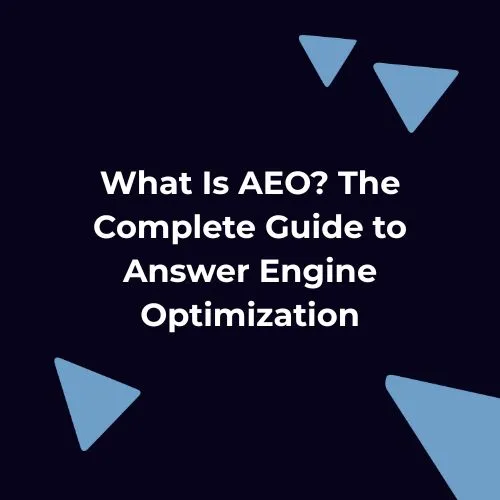 Square social media graphic reading "What Is AEO? The Complete Guide to Answer Engine Optimization" with blue triangle design elements on navy background