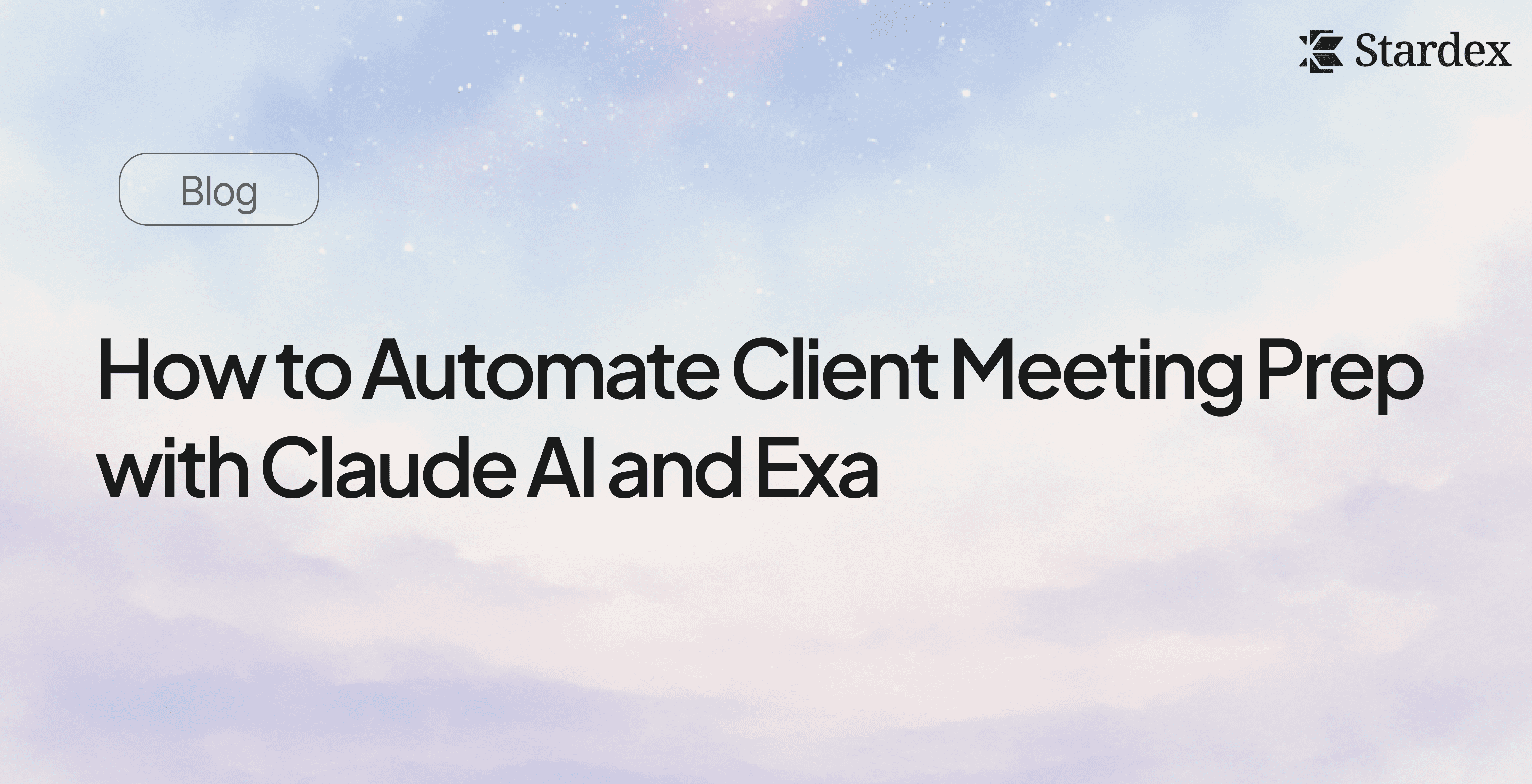 How to Automate Client Meeting Prep with Claude AI and Exa | Stardex