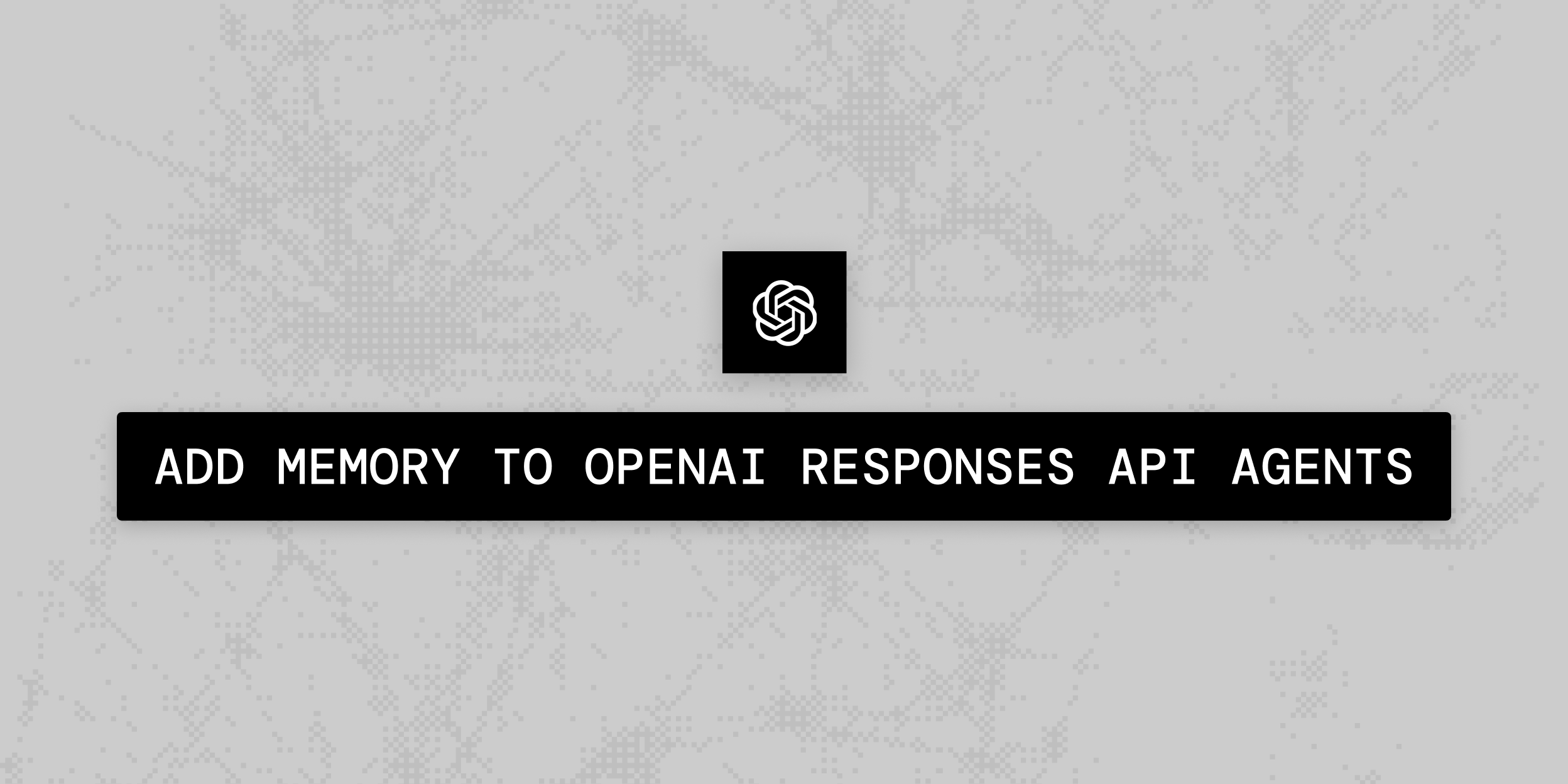 How to Add Memory to OpenAI Responses API Agents