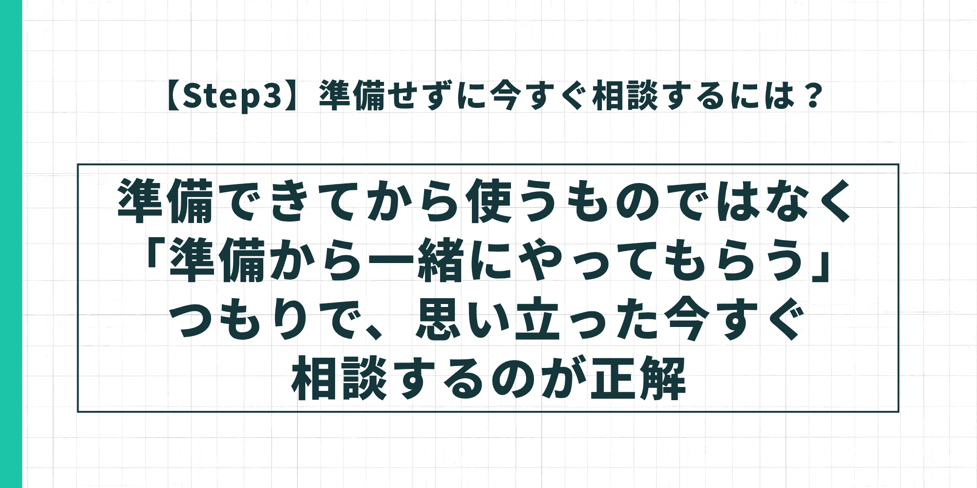 【Step3】準備せずに今すぐ相談するのが正解:準備ができてから使うものではなく準備から一緒にやってもらう