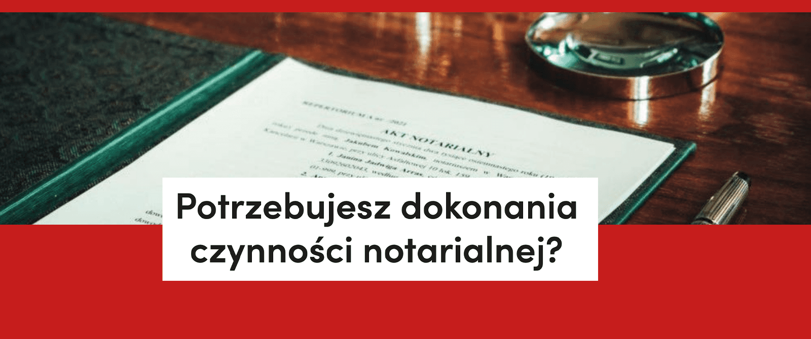 Potrzebujesz dokonania czynności notarialnej?